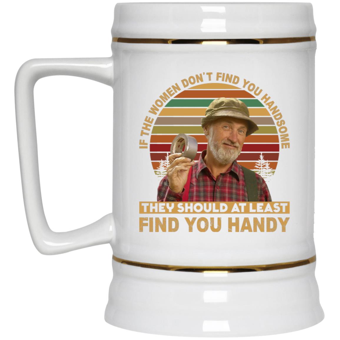 If The Women Don't Find You, White, 22 oz. Beer Stein If The Women Don't Find You, White, 22 oz. Beer Stein