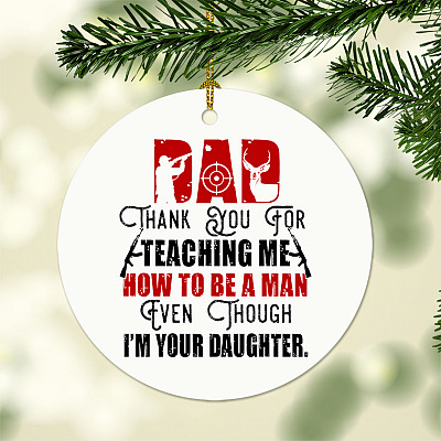 Dad Thank You For Teaching Me How To Be A Man Even Though I'm Your Daughter Circle Ornament - Father Hunting Gifts