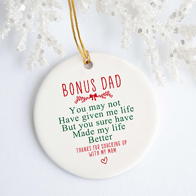 Bonus Dad You May Not Have Given Me Life But You Sure Have Made My Life Better Christmas Circle Ornament
