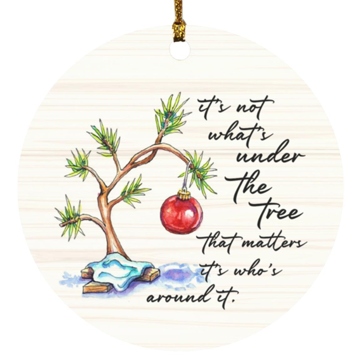 It's Not What's Under The Tree, White, Circle Ornament It's Not What's Under The Tree, White, Circle Ornament