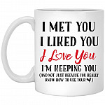 I Met You I Liked You I Love You, White, 11 oz. White Mug
