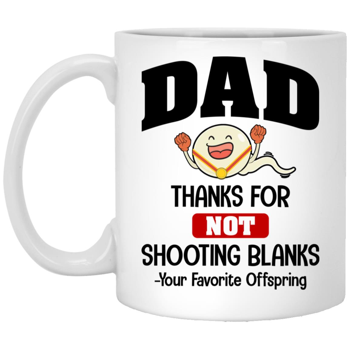 Dad Thanks For Not Shooting Blanks, White, 11 oz. White Mug Dad Thanks For Not Shooting Blanks, White, 11 oz. White Mug