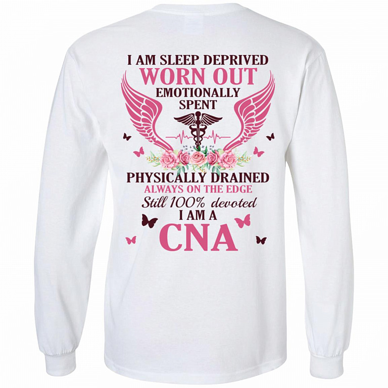 I Am Sleep Deprived Worn Out Emotionally Spent Physically Drained I Am A CNA Print On Back Hoodie - Sweatshirt, White, Long Sleeve