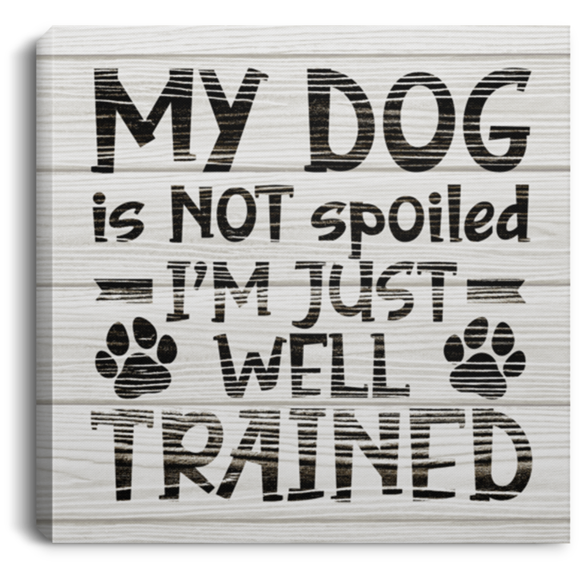 My Dog Is Not Spoiled I'm Just Well Trained Funny Framed Canvas Prints - Unframed Poster, White, 0.75'' Framed Canvas