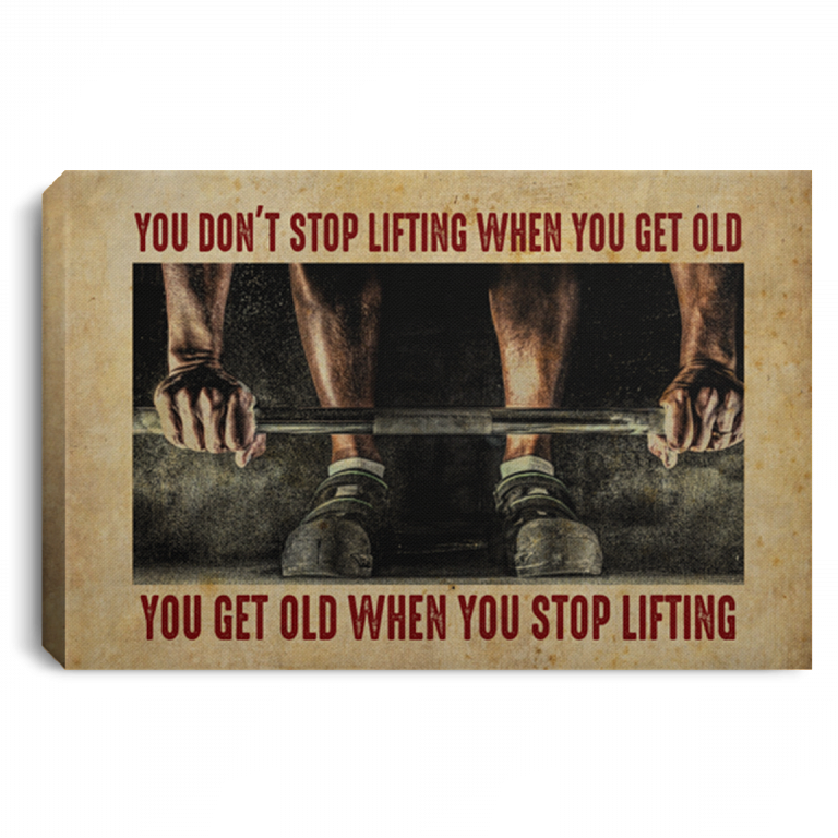You Don't Stop Lifting When You Get Old You Get Old When You Stop Lifting Framed Canvas - Unframed Poster, White, 0.75'' Framed Canvas