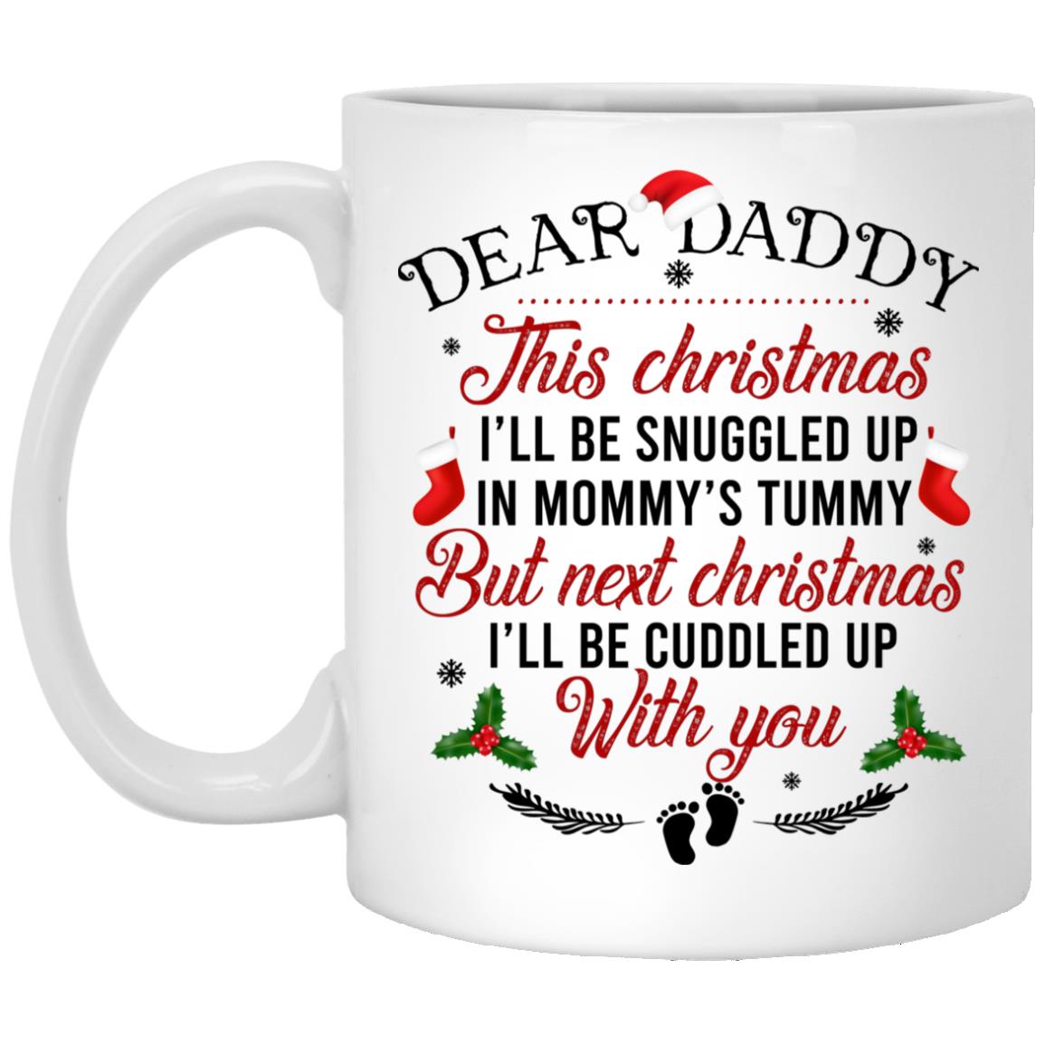 Dear Daddy This Christmas I'll Be Snuggled, White, 11 oz. White Mug Dear Daddy This Christmas I'll Be Snuggled, White, 11 oz. White Mug