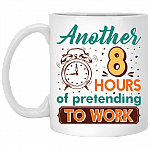 Another 8 Hours of Pretending to Work Ceramic Funny Office Coffee Mug - Beer Stein - Water Bottle, White, 11 oz. White Mug