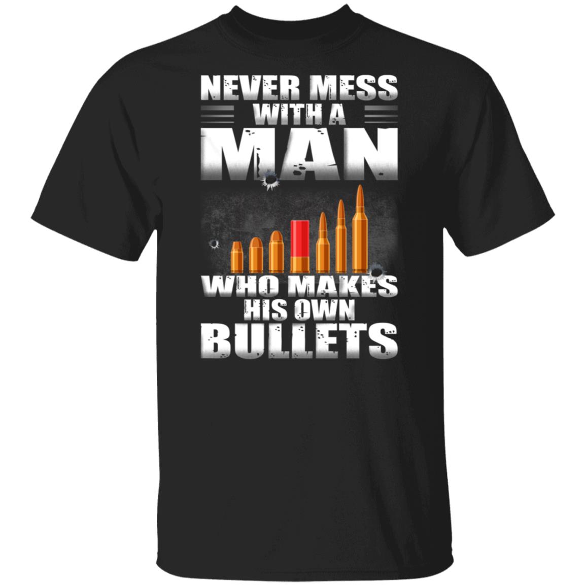 Never Mess With A Man Who Make His Own Bullets Shirt - Gun Lover Shirt, Black, Unisex T-Shirt