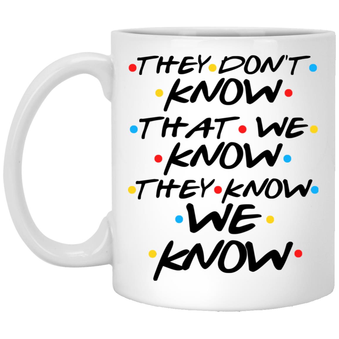 They Don't Know That We Know, White, 11 oz. White Mug They Don't Know That We Know, White, 11 oz. White Mug