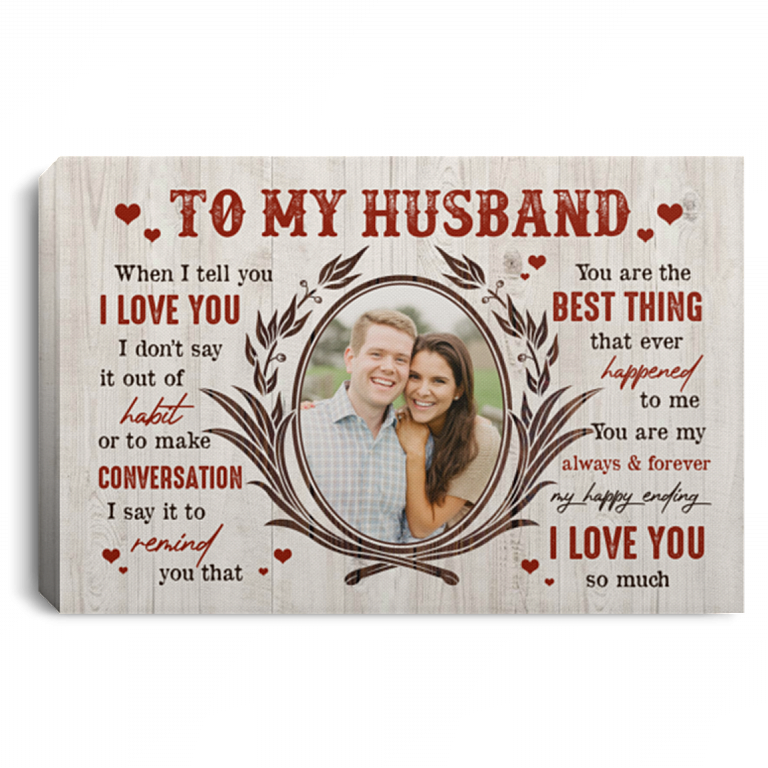 Personalized Photo To My Husband When I Tell You I Love You I Don't Say It Out Of Habit Framed Canvas - Unframed Poster, White, 0.75'' Framed Canvas