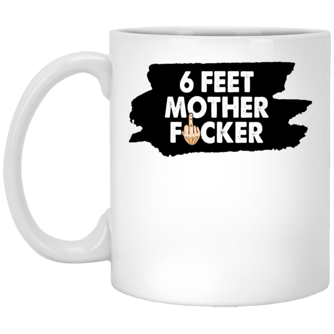 6 Feet Motherfcker Coffee Mug, White, 11 oz. White Mug 6 Feet Motherfcker Coffee Mug, White, 11 oz. White Mug