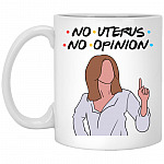 Friends Rachel No Uterus No Opinion Mug, White, 11 oz. White Mug Friends Rachel No Uterus No Opinion Mug, White, 11 oz. White Mug