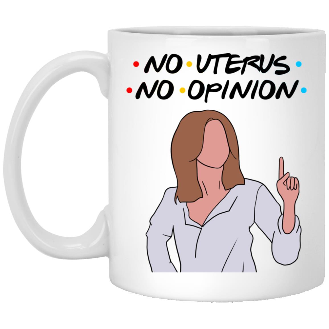 Friends Rachel No Uterus No Opinion Mug, White, 11 oz. White Mug Friends Rachel No Uterus No Opinion Mug, White, 11 oz. White Mug