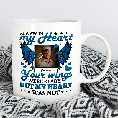 Personalized Photo Always In My Heart Your Wings Were Ready But My Heart Was Not Ceramic Coffee Mug - Water Bottle