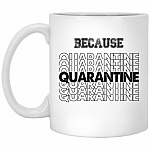 Because Quarantined Drinking Coffee Mug, White, 11 oz. White Mug
