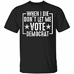 When I Die Don't Let Me Vote Democrat, Black, Unisex T-Shirt