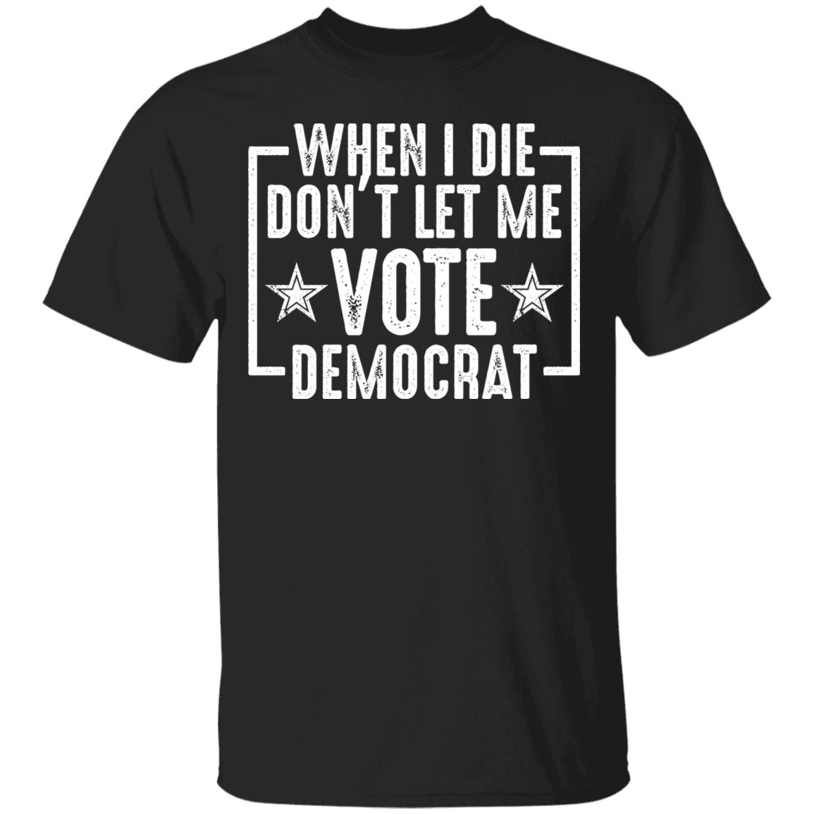 When I Die Don't Let Me Vote Democrat, Black, Unisex T-Shirt