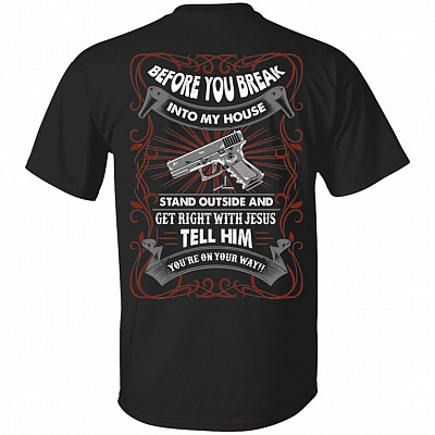 Before You Break Into My House Stand Outside And Get Right With Jesus Funny Gun Print On Back T-Shirt Only, Black, Unisex T-Shirt