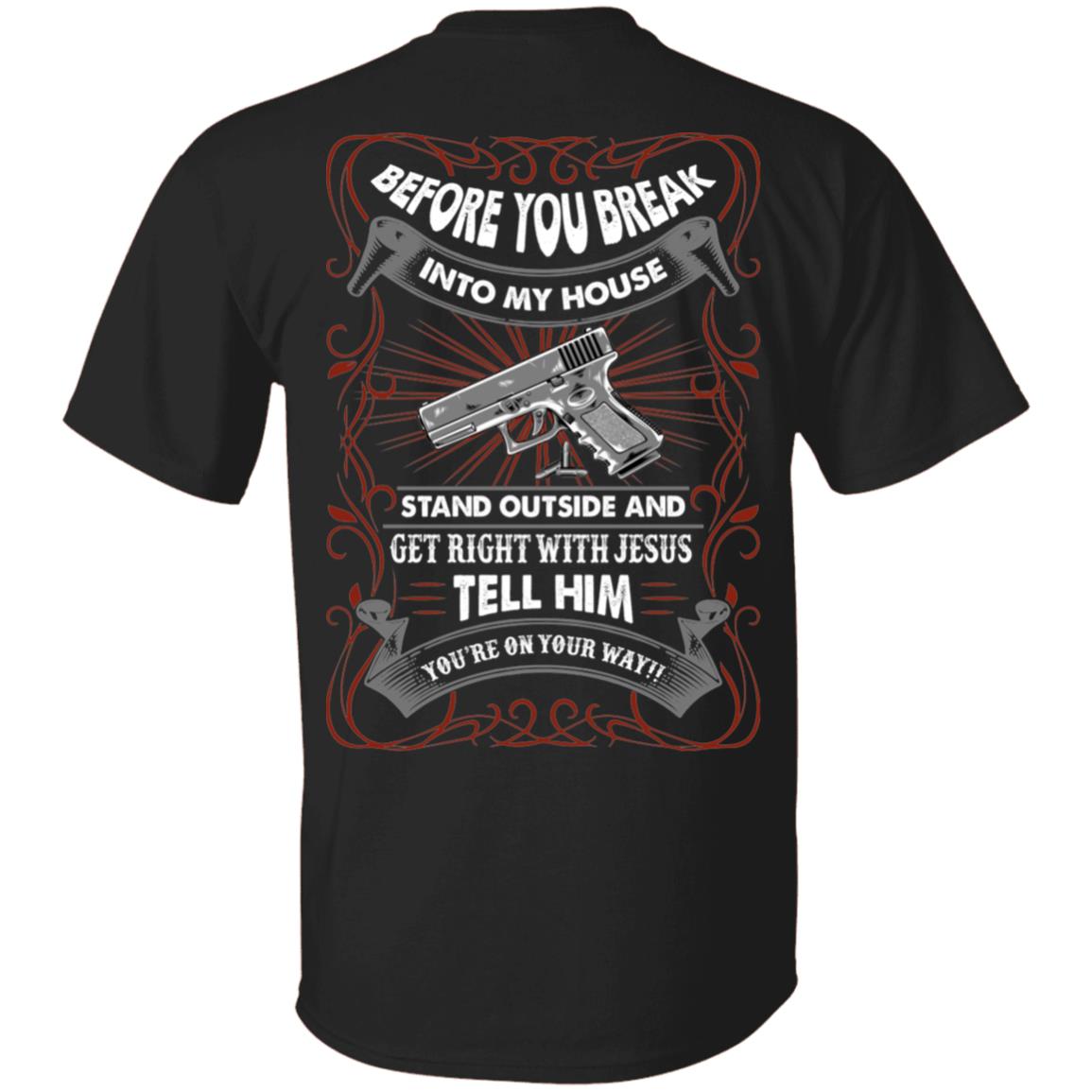 Before You Break Into My House Stand Outside And Get Right With Jesus Funny Gun Print On Back T-Shirt Only, Black, Unisex T-Shirt