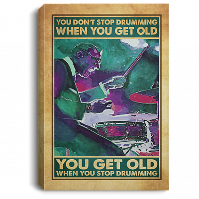 You Don't Stop Drumming When You Get Old You Get Old When You Stop Drumming Framed Canvas - Unframed Poster, White, 0.75'' Framed Canvas