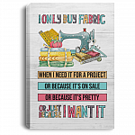 I Only Buy Fabric When I Need It For A Project Gallery Wrapped Framed Canvas Prints - Unframed Poster, White, 0.75'' Framed Canvas I Only Buy Fabric When I Need It For A Project Gallery Wrapped Framed Canvas Prints - Unframed Poster, White, 0.75'' Framed Canvas