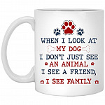 When I Look At My Dog I Don't Just See, White, 11 oz. White Mug