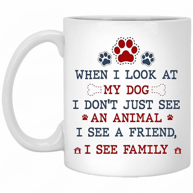When I Look At My Dog I Don't Just See, White, 11 oz. White Mug