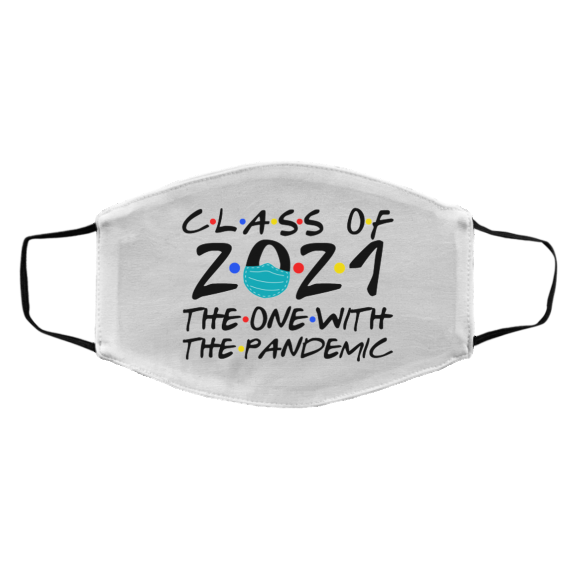 Class of 2021 the One with the Pandemic Friend Washable Reusable Custom Printed Cloth Face Mask Cover, White, Cloth Face Cover – Medium/Large Class of 2021 the One with the Pandemic Friend Washable Reusable Custom Printed Cloth Face Mask Cover, White, Cloth Face Cover – Medium/Large