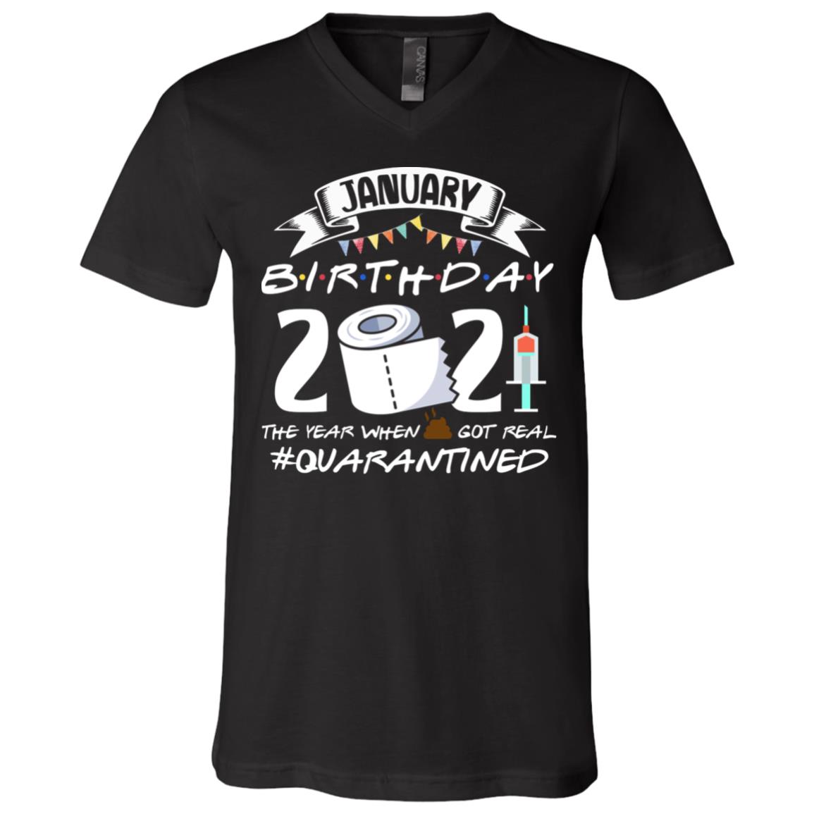 January Birthday 2021 The Year When Shit Got Real Quarantined T-shirt - V-neck - Funny Birthday Shirt 2021, Black, V-Neck T-Shirt
