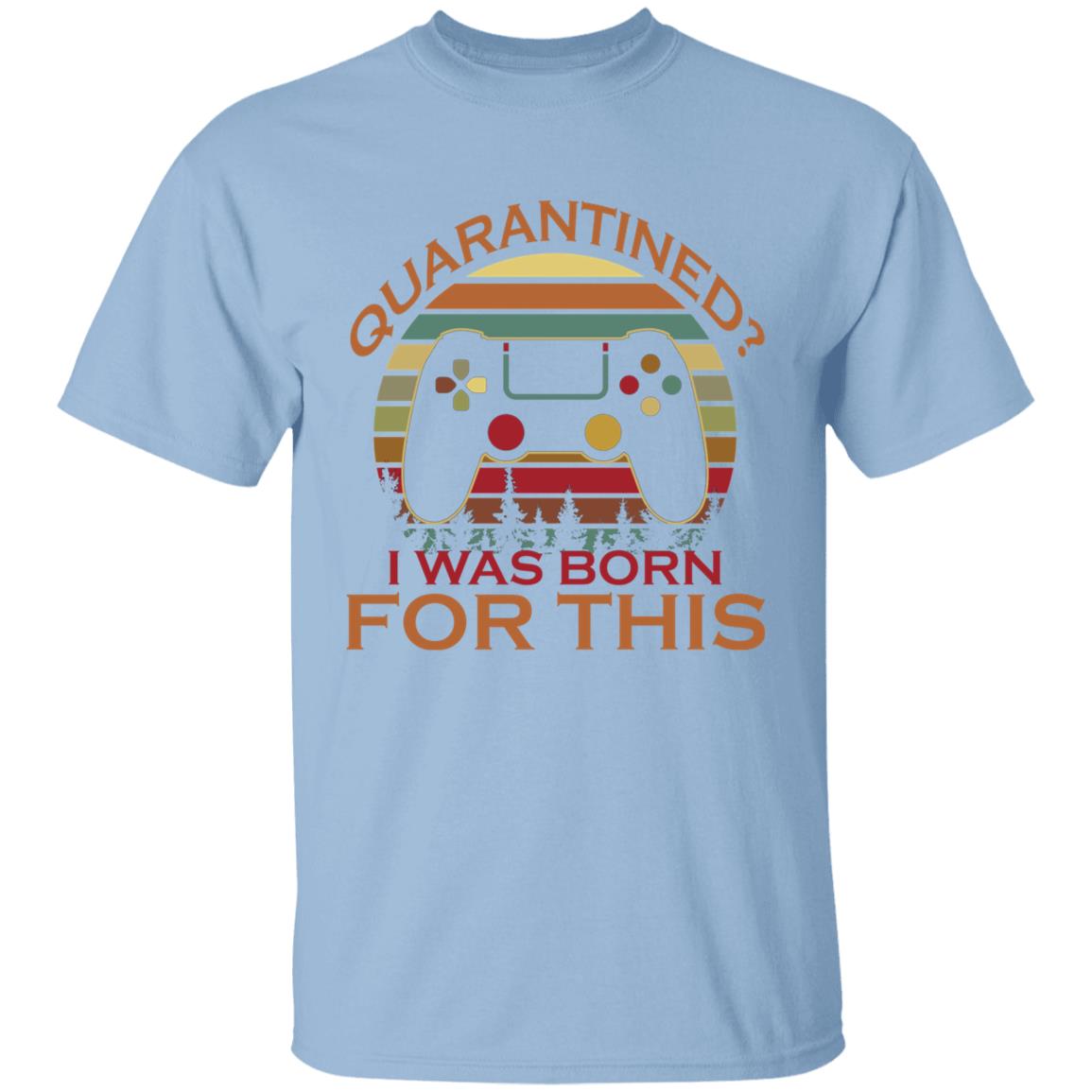 Quarantined I Was Born For This T-Shirt, Light Blue, g500-5-3-oz-t-shirt-unisex-t-shirt
