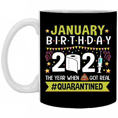 January Birthday 2021 The Year When Shit Got Real Quarantined Ceramic Coffee Mug - Funny Birthday Quarantined Gift, Black, 11 oz. White Mug
