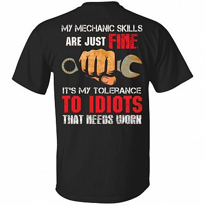 My Mechanic Skills Are Just Fine It's My Tolerance To Idiots That Needs Work Print On Back Only T-Shirt, Black, Unisex T-Shirt
