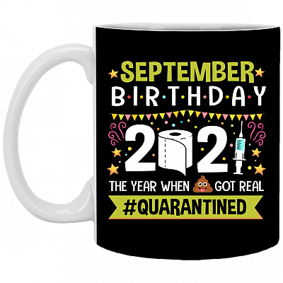 September Birthday 2021 The Year When Shit Got Real Quarantined Ceramic Coffee Mug - Funny Birthday Quarantined Gift, Black, 11 oz. White Mug