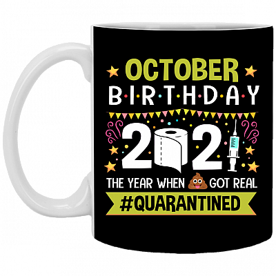 October Birthday 2021 The Year When Shit Got Real Quarantined Ceramic Coffee Mug - Funny Birthday Quarantined Gift, Black, 11 oz. White Mug