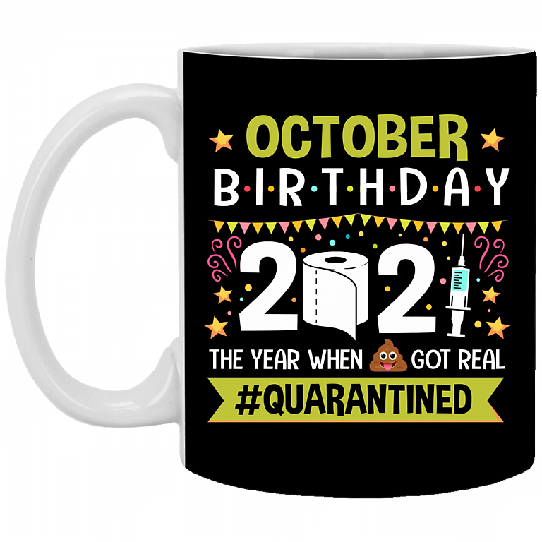 October Birthday 2021 The Year When Shit Got Real Quarantined Ceramic Coffee Mug - Funny Birthday Quarantined Gift, Black, 11 oz. White Mug