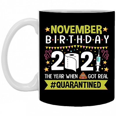 November Birthday 2021 The Year When Shit Got Real Quarantined Ceramic Coffee Mug - Funny Birthday Quarantined Gift, Black, 11 oz. White Mug