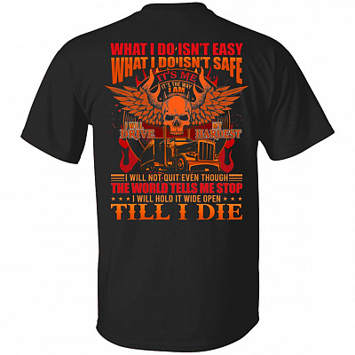What I Do Isn't Easy What I Do Isn't Safe I Will Drive My Hardest Trucker Print On Back Only T-Shirt, Black, Unisex T-Shirt