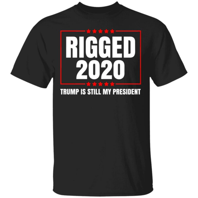 Rigged 2020 Trump Is Still My President T-Shirt - Funny Election Shirt, Black, Unisex T-Shirt
