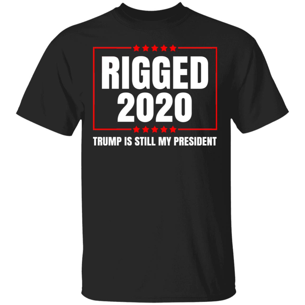 Rigged 2020 Trump Is Still My President T-Shirt - Funny Election Shirt, Black, Unisex T-Shirt