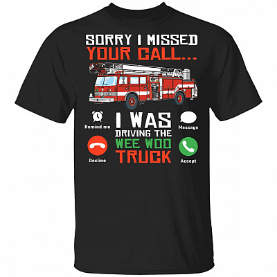 Sorry I Missed Your Call I Was Driving The Wee Woo Truck Funny Firefighter T-Shirt - Firefighter Gifts, Black, Unisex T-Shirt