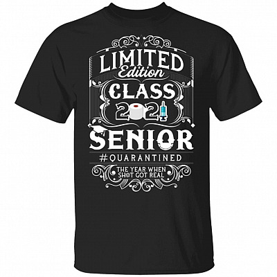 Limited Edition Class 2021 Senior Quarantine Year Shit Got Real T-Shirt, Black, Unisex T-Shirt