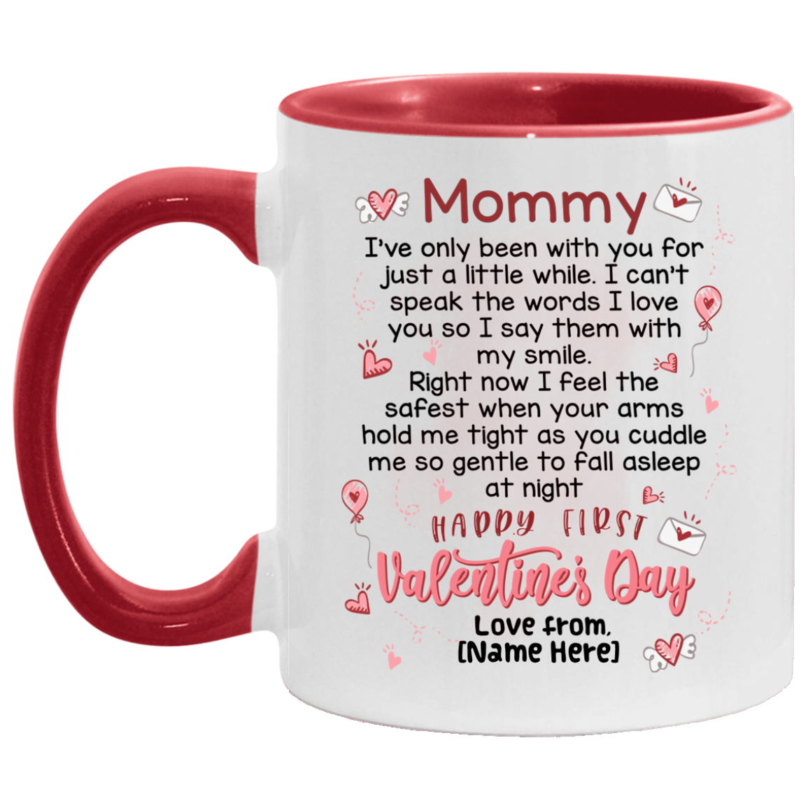 Personalized Mommy I've Only Been With You For Just A Little White Happy First Valentine's Day Accent Coffee Mug, White/Red, 11 oz. Accent Mug Personalized Mommy I've Only Been With You For Just A Little White Happy First Valentine's Day Accent Coffee Mug, White/Red, 11 oz. Accent Mug