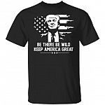 Trump 2021 Be There Be Wild Keep America Great T-Shirt, Black, Unisex T-Shirt
