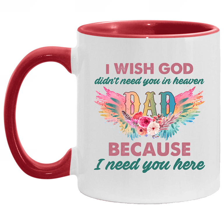 I Wish God Didn't Need You In Heaven Dad I Need You Accent Mug - Missing Dad Mug, White/Red, 11 oz. Accent Mug