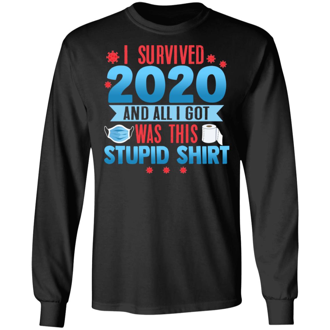 I Survived 2020 And All I Got Was This Stupid Shirt Hoodie - Sweatshirt - Long Sleeve, Black, Long Sleeve
