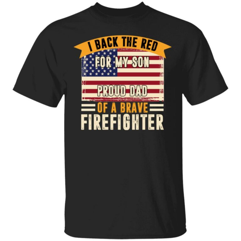 I Back The Red For My Son Proud Dad Of Brave Firefighter T-Shirt - Firefighter Dad Gift, Black, Unisex T-Shirt
