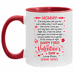 Personalized Mommy I've Only Been With You For Just A Little While Happy First Valentine's Day Accent Mug, White/Red, 11 oz. Accent Mug Personalized Mommy I've Only Been With You For Just A Little While Happy First Valentine's Day Accent Mug, White/Red, 11 oz. Accent Mug