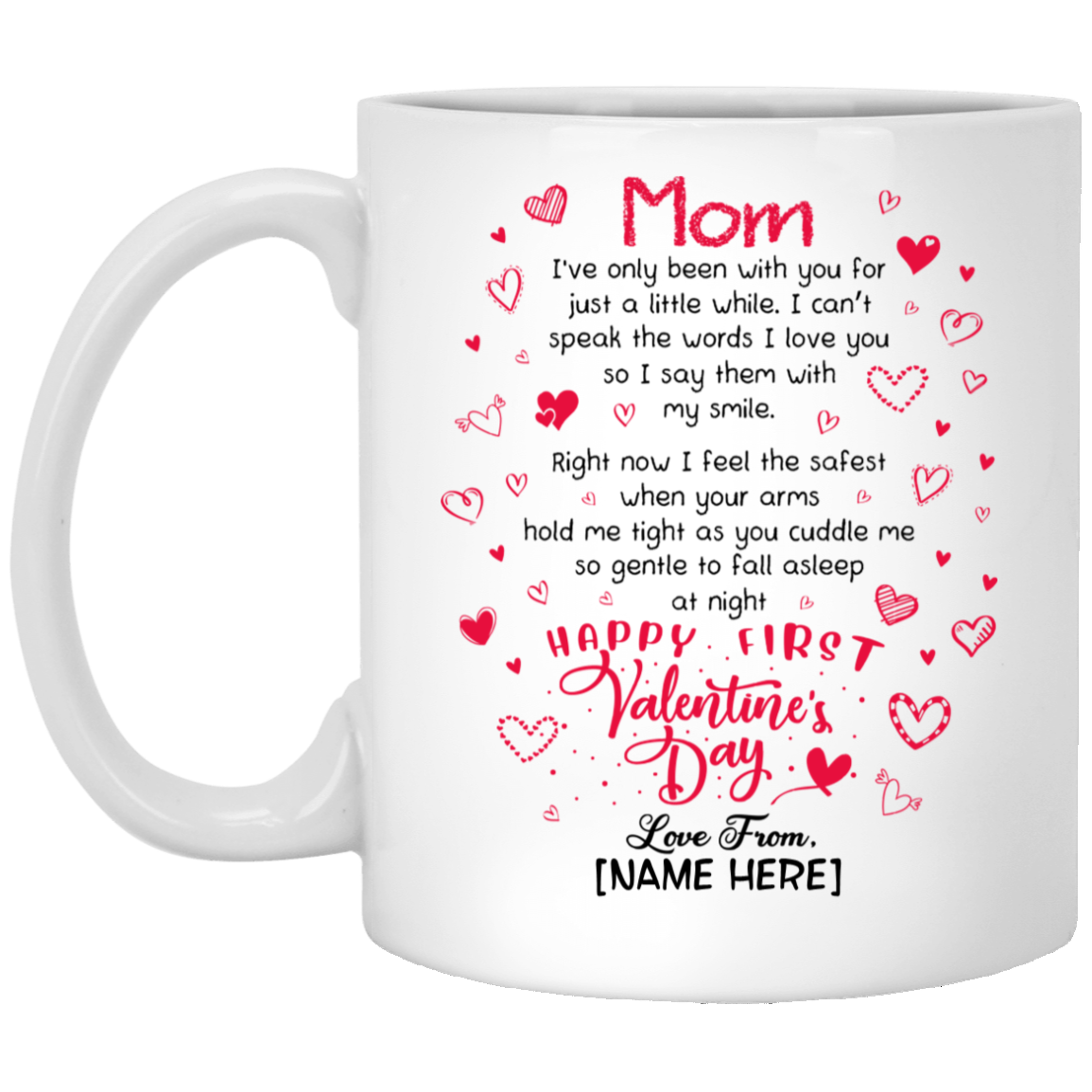 Personalized Mom I’ve Only Been With You For Just A Little While Happy First Valentine's Day Coffee Mug, White, 11 oz. White Mug Personalized Mom I’ve Only Been With You For Just A Little While Happy First Valentine's Day Coffee Mug, White, 11 oz. White Mug