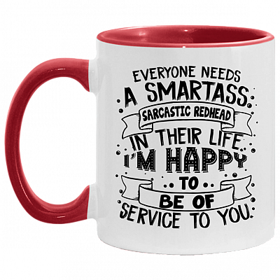 Everyone Needs A Smartass Sarcastic Redhead In Their Life I'm Happy To Be Of Service To You Accent Coffee Mug, White/Red, 11 oz. Accent Mug