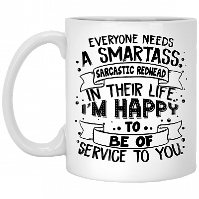 Everyone Needs A Smartass Sarcastic Redhead In Their Life I'm Happy To Be Of Service To You Ceramic Coffee Mug, White, 11 oz. White Mug